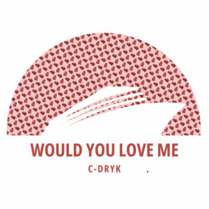 C-Dryk - Would You Love Me